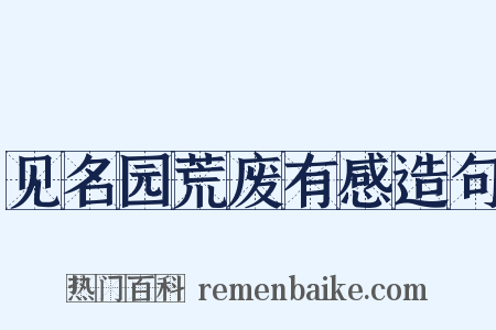 见名园荒废有感造句是什么意思的图片